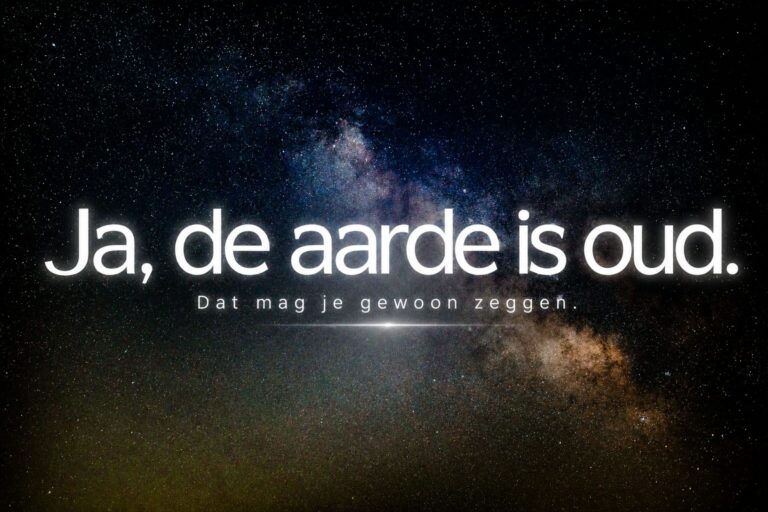 Ja, de aarde is oud. Dat mag je gewoon zeggen.